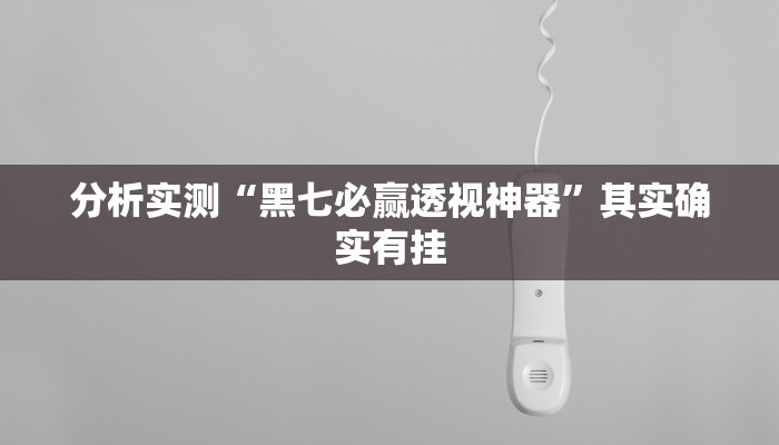 分析实测“黑七必赢透视神器”其实确实有挂