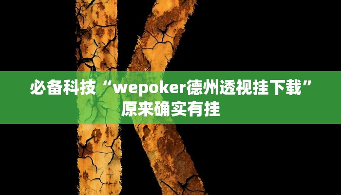 必备科技“wepoker德州透视挂下载”原来确实有挂 必备科技“wepoker德州透视挂下载”原来确实有挂